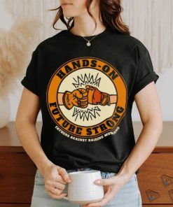 Hands on future strong fathers against rarsing morons T Shirt