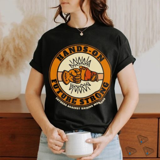 Hands on future strong fathers against rarsing morons T Shirt