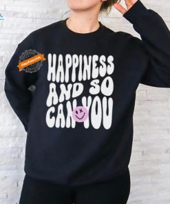 Happiness And So Can You Shirt