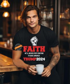 He Ll Never Stop Fighting To Save America Trump 2024 T Shirt