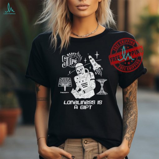 Heavy Slime Loneliness Is A Gift Singularity T Shirts