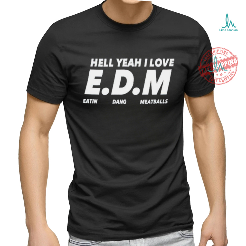 Hell yeah I love EDM eatin dang meatballs shirt Hell yeah I love EDM eatin dang meatballs shirt