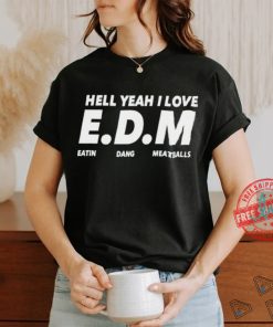 Hell yeah I love EDM eatin dang meatballs shirt