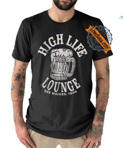 High life lounge beer Des Moines Iowa shirt, hoodie, sweater, long sleeve and tank top High life lounge beer Des Moines Iowa shirt