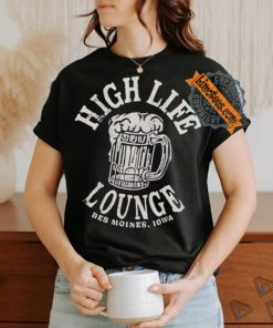 High life lounge beer Des Moines Iowa shirt, hoodie, sweater, long sleeve and tank top High life lounge beer Des Moines Iowa shirt