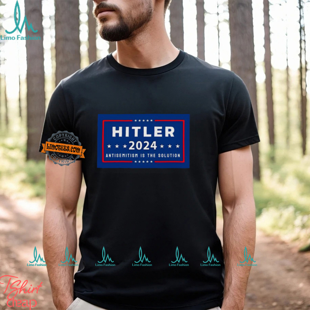 Hitler 2024 Antisemitism Is The Solution Shirt Hitler 2024 Antisemitism Is The Solution Shirt