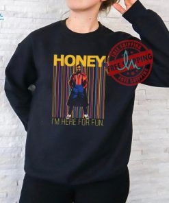 Honey I’m Here For Fun Shirt