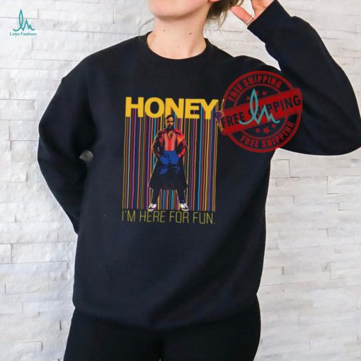 Honey I’m Here For Fun Shirt
