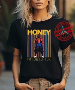 Honey I’m Here For Fun Shirt