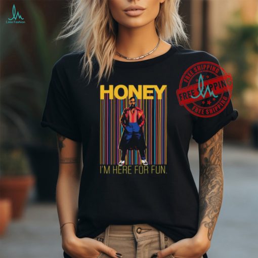 Honey I’m Here For Fun Shirt