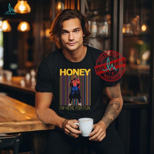 Honey I’m Here For Fun Shirt