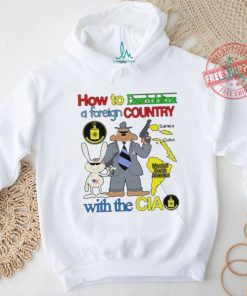 How To Destabilize A Foreign Country Shirt