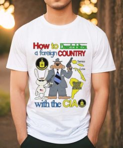 How To Destablize A Foreign Country Samoa Cuba Most Of South America With The Cia Shirt