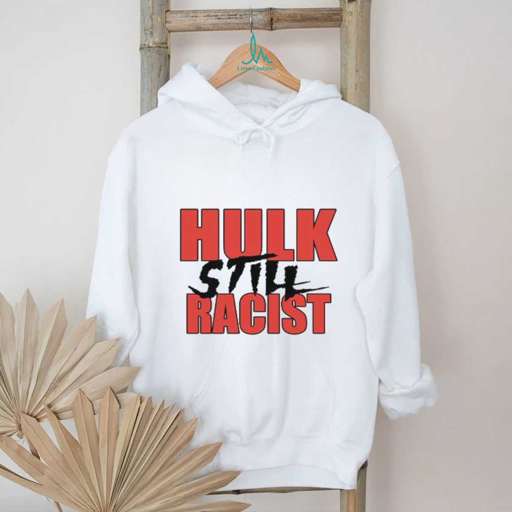 Hulk Still Racist Hulk Hogan T Shirt Hulk Still Racist Hulk Hogan T Shirt