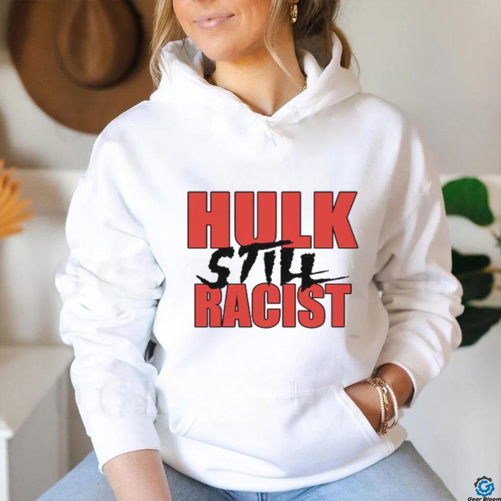 Hulk Still Racist Hulk Hogan T Shirt Hulk Still Racist Hulk Hogan T Shirt
