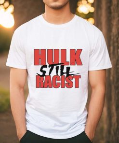 Hulk Still Racist Hulk Hogan T Shirt