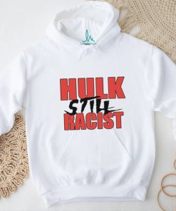 Hulk Still Racist Hulk Hogan T Shirt