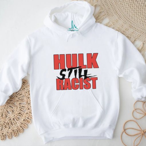 Hulk Still Racist Hulk Hogan T Shirt