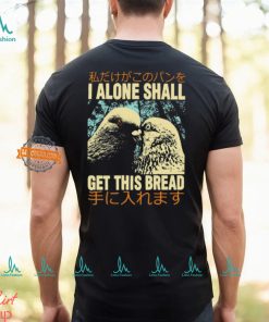 I Alone Shall Get This Bread Pigeons Shirt