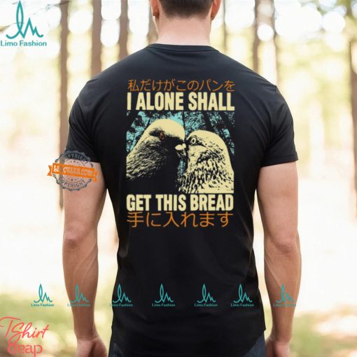 I Alone Shall Get This Bread Pigeons Shirt