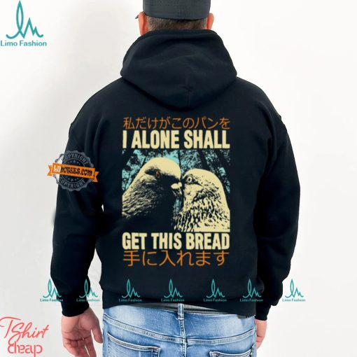 I Alone Shall Get This Bread Pigeons Shirt