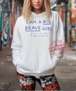 I Am A Big Brave Girl Who Cries When She’s Slightly Overwhelmed T Shirts