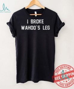 I Broke Wahoo’s Leg Shirt