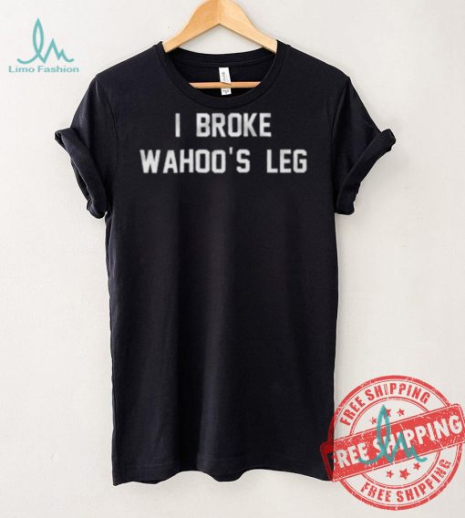 I Broke Wahoo’s Leg Shirt