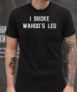 I Broke Wahoo’s Leg Shirt