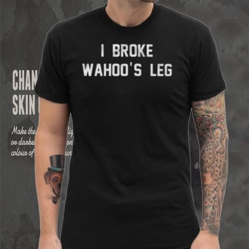 I Broke Wahoo’s Leg Shirt