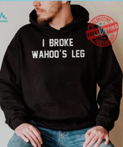 I Broke Wahoo’s Leg Shirt
