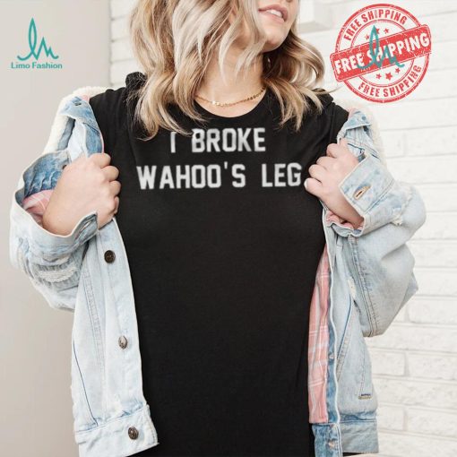 I Broke Wahoo’s Leg Shirt
