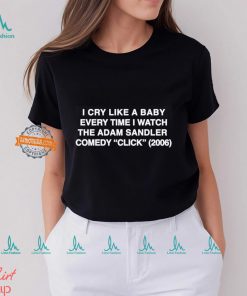 I Cry Like A Baby Every Time I Watch The Adam Sandler Comedy Click 2006 Shirt