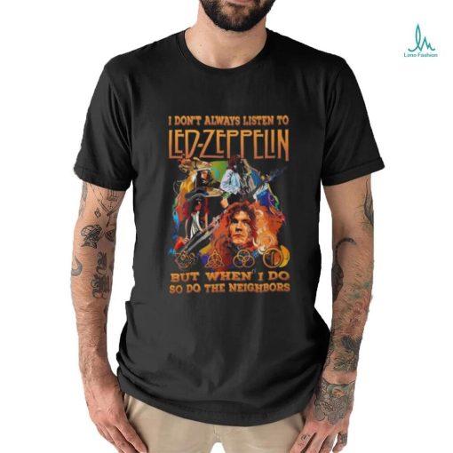 I Don’t Always Listen To Led Zeppelin But When I Do So Do The Neighbors T Shirt