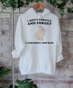I Don’t Forgive And Forget I Remember And Hate Rabbit Shirt