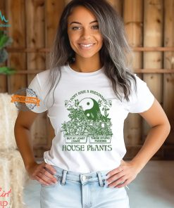 I Don’t Have A Personality But At Least I Have These Stupid Fucking House Plants By Renaissance Man Shirt