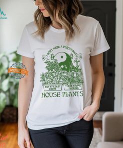 I Don’t Have A Personality But At Least I Have These Stupid Fucking House Plants By Renaissance Man Shirt