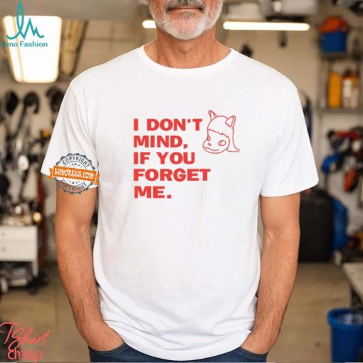 I Don’t Mind If You Forget Me T Shirt