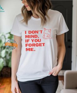 I Don't Mind If You Forget Me T Shirt