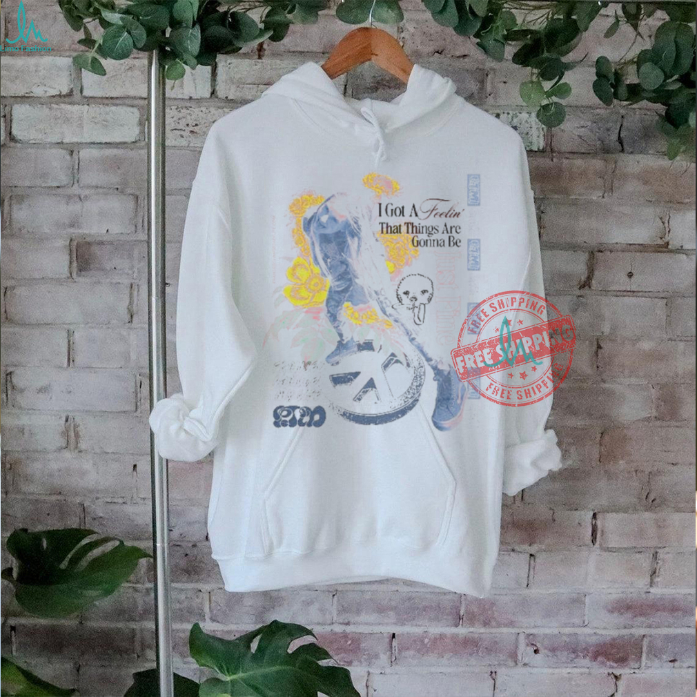 I Got A Feelin’ That Things Are Gonna Be Just Fine Frances Changed My Life PTM T shirts I Got A Feelin’ That Things Are Gonna Be Just Fine Frances Changed My Life PTM T shirts