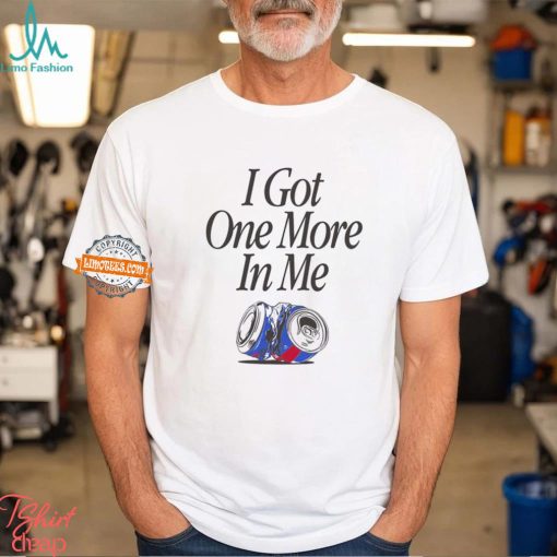 I Got One More In Me T Shirt