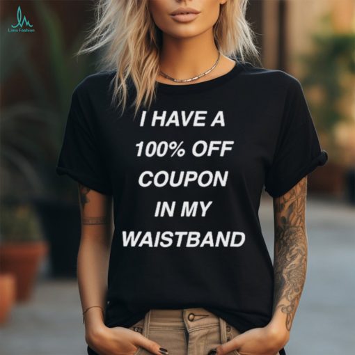 I Have A 100% Off Coupon In My Waistband Pueo Defense Group shirt