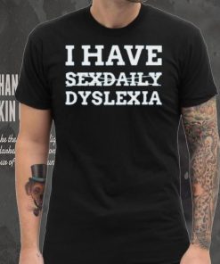I Have Sexdaily Dyslexia Shirt