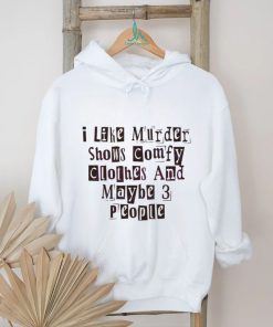 I Like Murder Shows Comfy Clothes And Maybe 3 People shirt