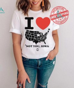 I Love America Not You Iowa Shirt, hoodie, sweater, long sleeve and tank top I Love America Not You Iowa Shirt