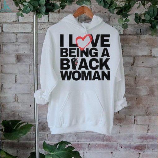 I Love Being A Black Woman T Shirt