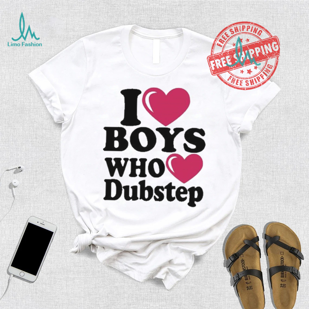 I Love Boys Who Love Dubstep Shirt I Love Boys Who Love Dubstep Shirt