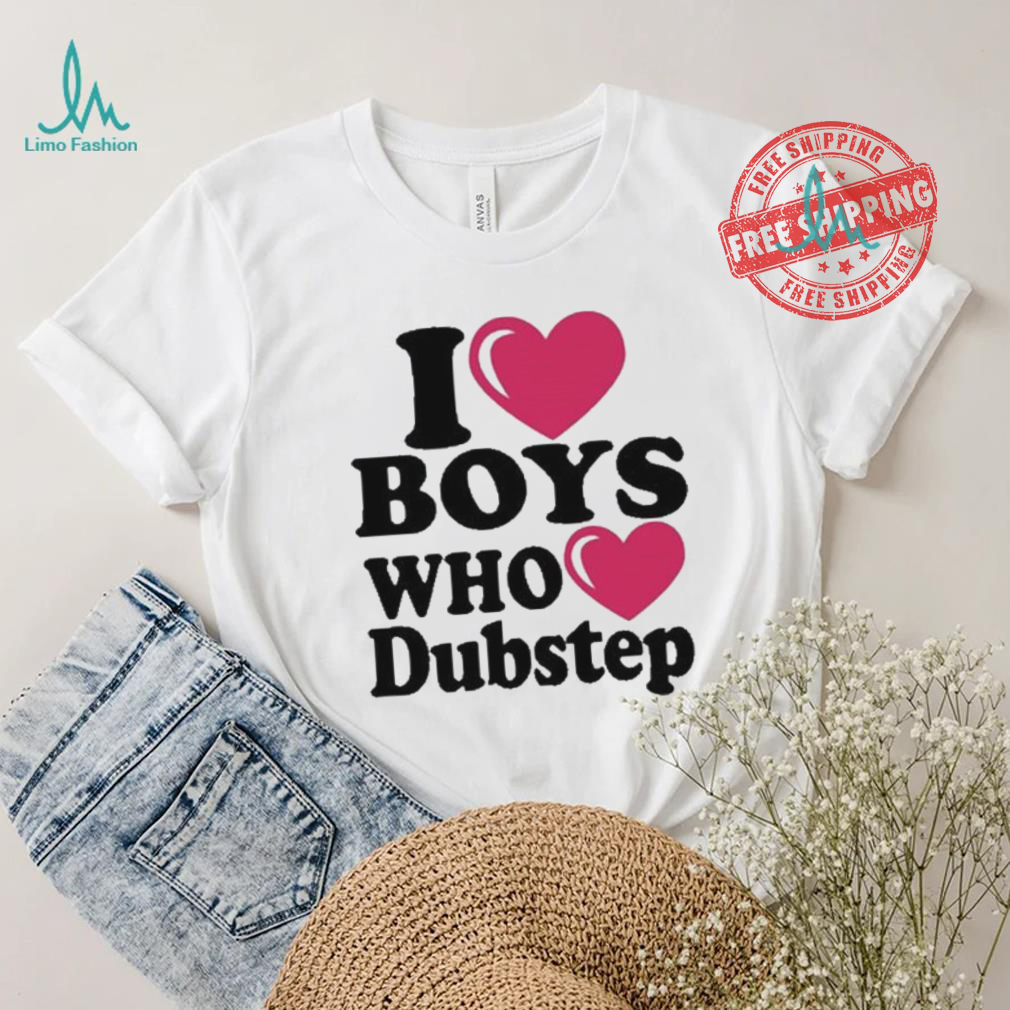 I Love Boys Who Love Dubstep Shirt I Love Boys Who Love Dubstep Shirt