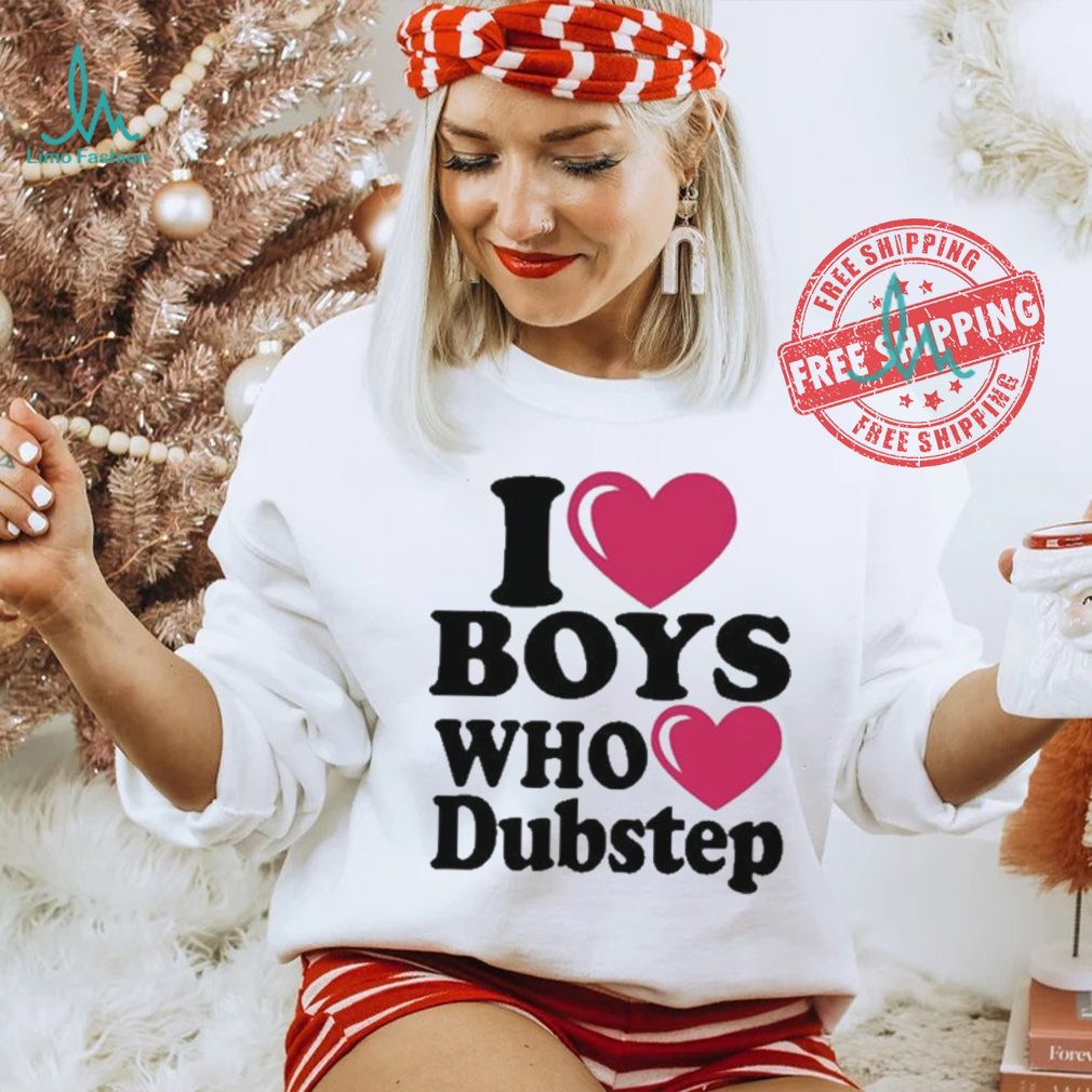 I Love Boys Who Love Dubstep Shirt I Love Boys Who Love Dubstep Shirt