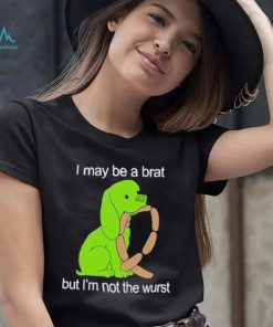 I May Be A Brat But I’m Not The Wurst T shirt